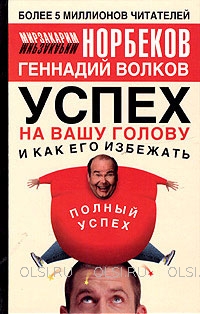 Книга - Норбеков Мирзакарим, Волков Геннадий - Успех на вашу голову и как его избежать